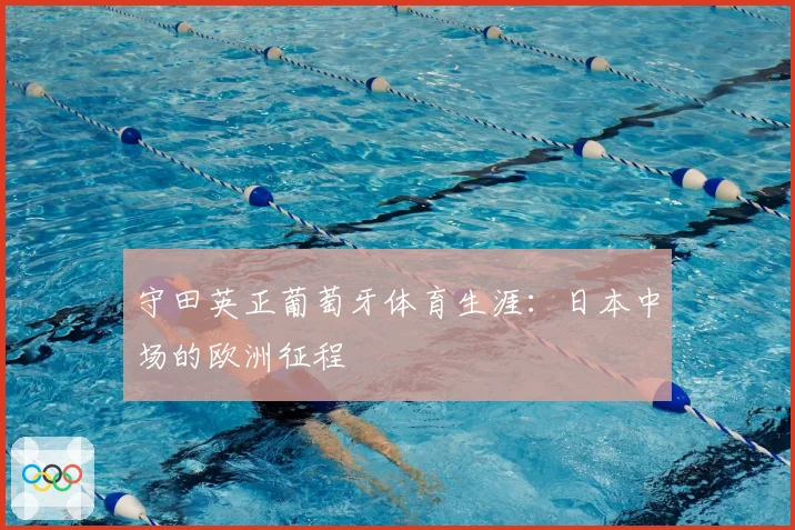 守田英正葡萄牙体育生涯:日本中场的欧洲征程