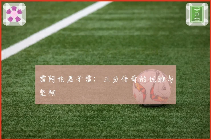 雷阿伦君子雷：三分传奇的优雅与坚韧