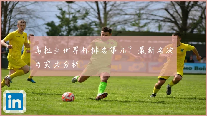 乌拉圭世界杯排名第几？最新名次与实力分析