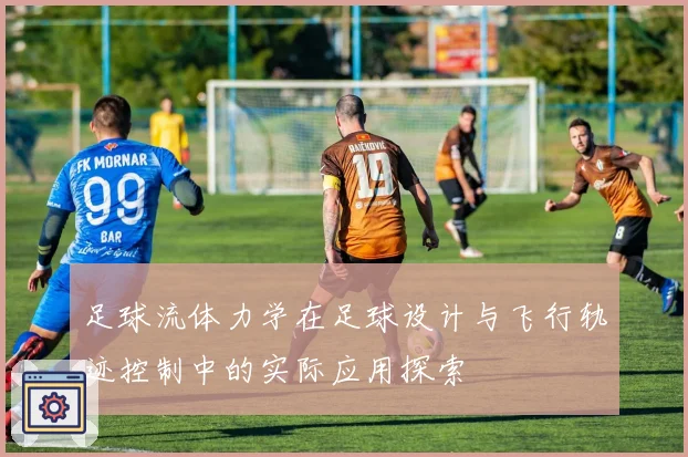 足球流体力学在足球设计与飞行轨迹控制中的实际应用探索