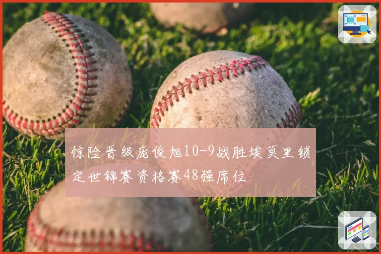 惊险晋级庞俊旭10-9战胜埃莫里锁定世锦赛资格赛48强席位