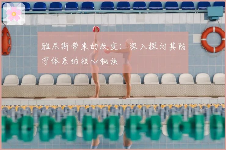 雅尼斯带来的改变：深入探讨其防守体系的核心秘诀