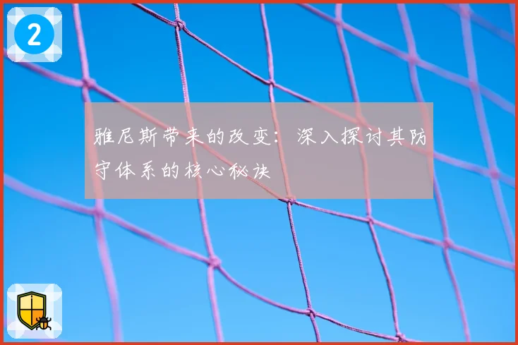 雅尼斯带来的改变:深入探讨其防守体系的核心秘诀